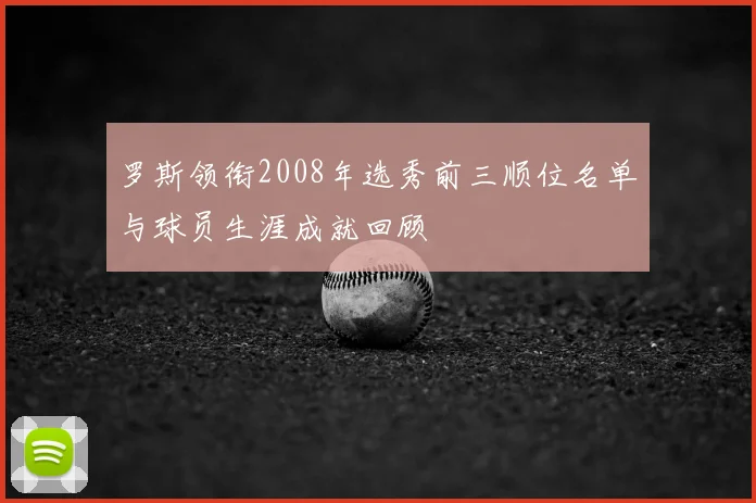 罗斯领衔2008年选秀前三顺位名单与球员生涯成就回顾