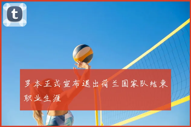 罗本正式宣布退出荷兰国家队结束职业生涯