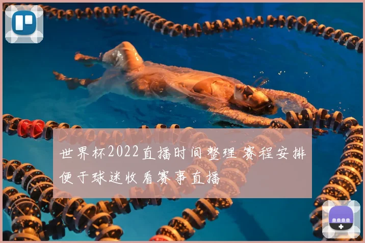 世界杯2022直播时间整理 赛程安排便于球迷收看赛事直播